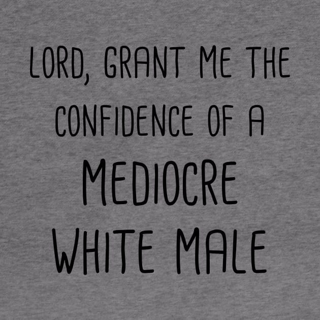 Lord, Grant Me The Confidence Of A Mediocre White Male (Black Text) by gusilu